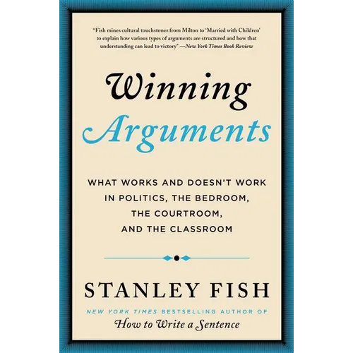 Winning Arguments: What Works and Doesn't Work in Politics, the Bedroom, the Courtroom, and the Classroom