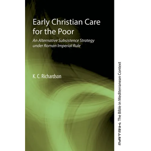 Early Christian Care for the Poor: An Alternative Subsistence Strategy Under Roman Imperial Rule