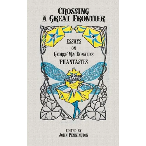 Crossing a Great Frontier: Essays on George MacDonald's Phantastes