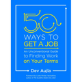 50 Ways to Get a Job: An Unconventional Guide to Finding Work on Your Terms