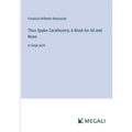 Thus Spake Zarathustra; A Book for All and None: in large print