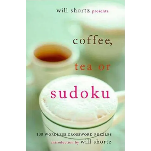 Will Shortz Presents Coffee, Tea, or Sudoku: 100 Wordless Crossword Puzzles