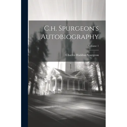 C.h. Spurgeon's Autobiography; Volume 1