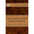 The Location of Hell is Here on Earth: Arguments For and Reasons Why