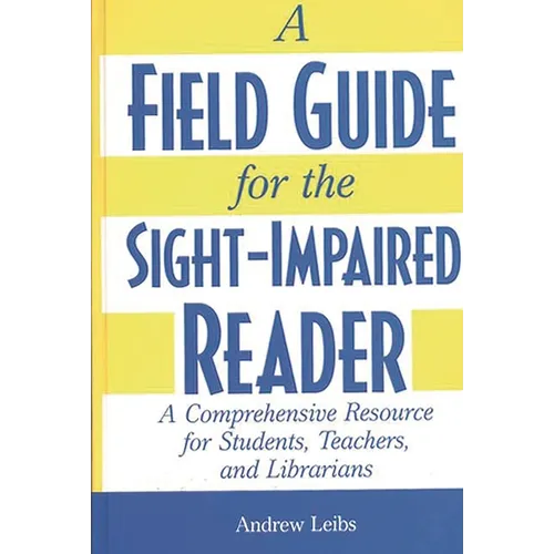 A Field Guide for the Sight-Impaired Reader: A Comprehensive Resource for Students, Teachers, and Librarians