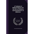 A Textbook of Medical Physics for the Use of Students and Practitioners of Medicine
