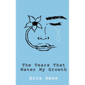 The Tears That Water My Growth