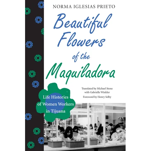 Beautiful Flowers of the Maquiladora: Life Histories of Women Workers in Tijuana