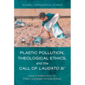 Plastic Pollution, Theological Ethics, and the Call of Laudato Si'