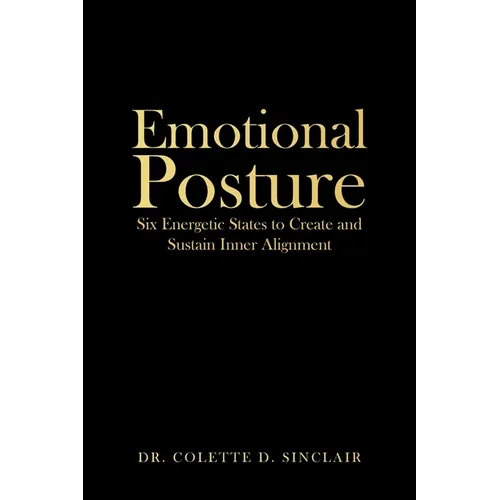 Emotional Posture: Six Energetic States to Create and Sustain Inner Alignment