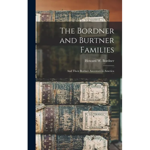 The Bordner and Burtner Families: And Their Bortner Ancestors in America