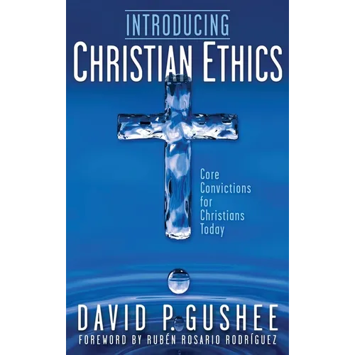 Introducing Christian Ethics: Core Convictions for Christians Today