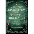 Ancient Superstitions of the Scottish Highlands: Fairy Lore, Divination, and the Devil