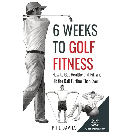 6 Weeks To Golf Fitness: How to Get Healthy And Fit, And Hit The Ball Further Than Ever!