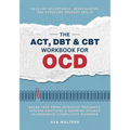 The ACT, DBT & CBT Workbook for OCD: Break Free from Intrusive Thoughts, Intense Emotions & Gripping Rituals in Obsessive-Compulsive Disorder - Develo