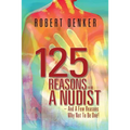 125 Reasons To Be A Nudist - And A Few Reasons Why Not To Be One!