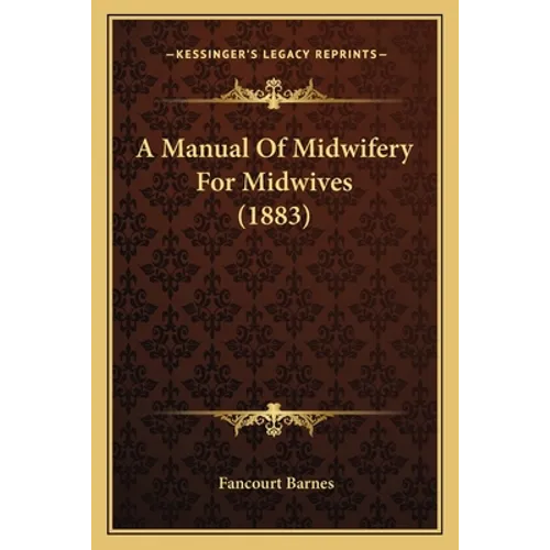 A Manual Of Midwifery For Midwives (1883)