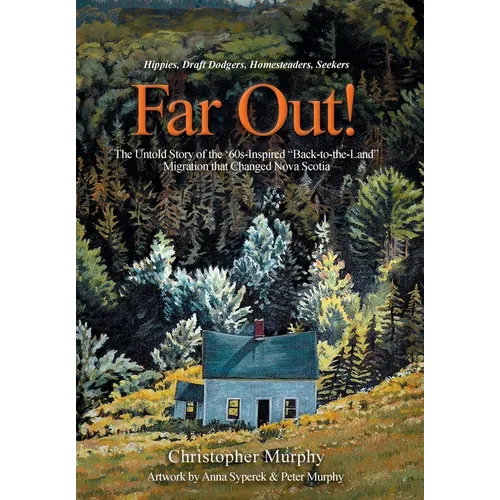 Far Out!: The Untold Story of the '60s-Inspired "Back-to-the-Land" Migration that Changed Nova Scotia