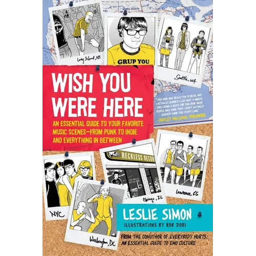 Wish You Were Here: An Essential Guide to Your Favorite Music Scenes--From Punk to Indie and Everything in Between