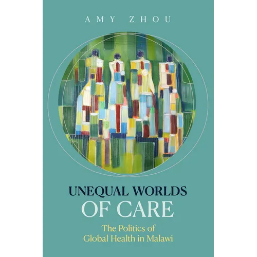 Unequal Worlds of Care: The Politics of Global Health in Malawi