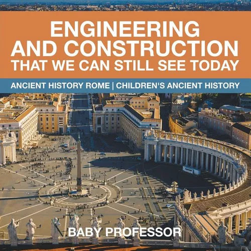 Engineering and Construction That We Can Still See Today - Ancient History Rome Children's Ancient History