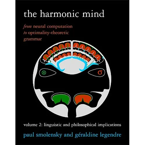 The Harmonic Mind, Volume 2: From Neural Computation to Optimality-Theoretic Grammar Volume II: Linguistic and Philosophical Implications