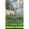 Risk, Uncertainty, and Profit: The Economic Theory of Uncertainty in Business Enterprise, and its Connection to Profit and Prosperity in Society (Hard