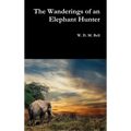 The Wanderings of an Elephant Hunter