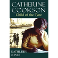 Catherine Cookson: Child of the Tyne