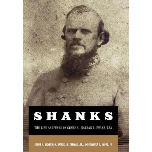 Shanks: The Life and Wars of General Nathan G. Ebans, CSA