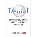 Denial: How We Hide, Ignore, and Explain Away Problems