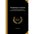 The Mechanic's Assistant: A Thorough Practical Treatise on Mensuration and the Sliding Rule: Teachin