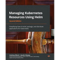 Managing Kubernetes Resources Using Helm - Second Edition: Simplifying how to build, package, and distribute applications for Kubernetes