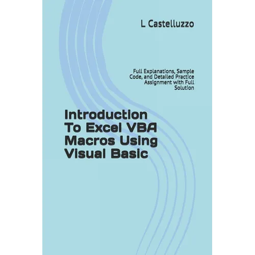 Introduction To Excel VBA Macros Using Visual Basic: Full Explanations, Sample Code, and Detailed Practice Assignment with Full Solution