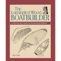 The Laminated Wood Boatbuilder: A Step-By-Step Guide for the Backyard Builder