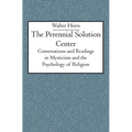 The Perennial Solution Center: Conversations and Readings in Mysticism and the Psychology of Religion