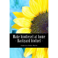 Make biodiesel at home - Backyard biofuel: Backyard biofuel