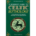 A Beginner's Guide to Celtic Mythology: An Introduction to the Mysteries and Magic of Celtic Legend and Lore