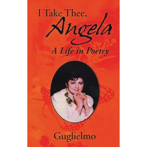 I Take Thee, Angela: A Life in Poetry