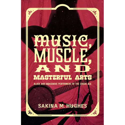 Music, Muscle, and Masterful Arts: Black and Indigenous Performers of the Circus Age