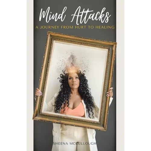 Mind Attacks: A Journey From Hurt To Healing