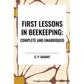 First Lessons in Beekeeping: Complete and Unabridged