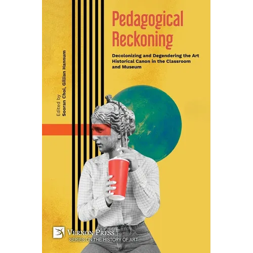 Pedagogical Reckoning: Decolonizing and Degendering the Art Historical Canon in the Classroom and Museum