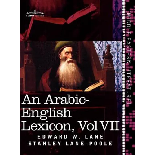 An Arabic-English Lexicon (in Eight Volumes), Vol. VII: Derived from the Best and the Most Copious Eastern Sources