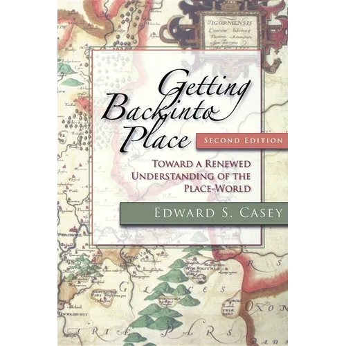 Getting Back Into Place, Second Edition: Toward a Renewed Understanding of the Place-World