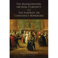 The Masqueraders, or Fatal Curiosity, and the Surprize, or Constancy Rewarded