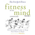 The New York Times Fitness for the Mind Crosswords Volume 1: 100 Crossword Puzzles to Keep Your Brain in Shape