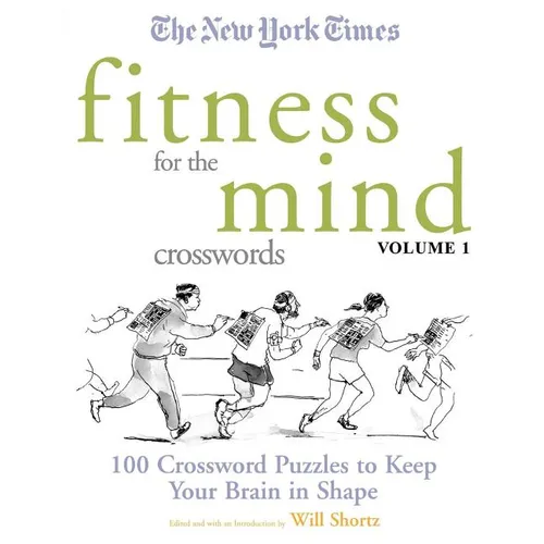The New York Times Fitness for the Mind Crosswords Volume 1: 100 Crossword Puzzles to Keep Your Brain in Shape