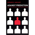 Against Prediction: Profiling, Policing, and Punishing in an Actuarial Age