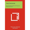 Time Exposure: The Autobiography Of William Henry Jackson